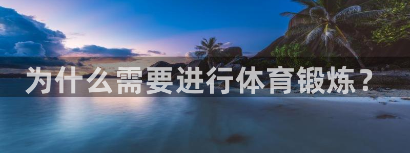 必一运动官网：为什么需要进行体育锻炼？