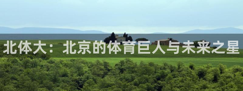 必一运动官网入口：北体大：北京的体育巨人与未来之星